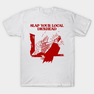 Slap your local dickhead! T-Shirt